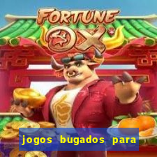 jogos bugados para ganhar dinheiro